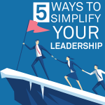 5 Ways to Simplify Your Leadership
